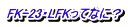 FK-23・LFKってなに？